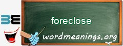 WordMeaning blackboard for foreclose